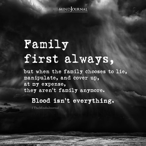 Family first always, but when the family chooses to lie, manipulate, and cover up, at my expense, they aren’t family anymore. Blood isn’t everything. #deepquotes Family Isn’t Everything, Lying Family Members, Family Is Family Quotes, Family Isnt Always Family, Family Isn’t Always Blood Quotes, Blood Doesnt Make You Family Quotes, Family Comes First Quotes, Messed Up Family Quotes, When Family Doesnt Act Like Family