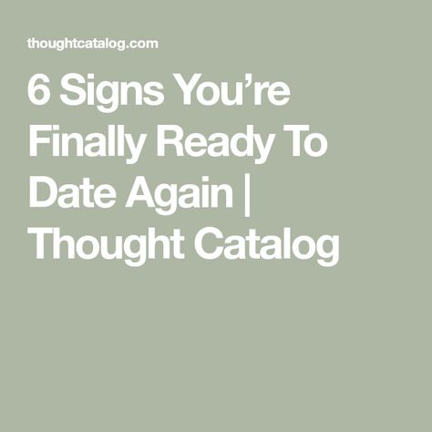 6 Signs You’re Finally Ready To Date Again  | Thought Catalog Ready To Date Again Quotes, Early Dating Quotes, Things You Should Know Before Dating Me, Healing Before Dating, When You First Start Dating Quotes, Making A Relationship Work, Stitched Together, Never Settle For Less, Life Wisdom