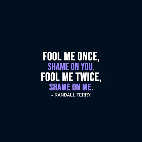 Wisdom Quote |  Fool me once, shame on you. Fool me twice, shame on me. - Randall Terry  | #Wisdom #WisdomQuotes #Quotes Fool Me Once Quotes Never Again, Fool Me One Time Shame On You, Fool Quotes Truths Lessons Learned, Shame On Me Quotes Fool Me Once, You Fooled Me Quotes, Shame On You, Fool Me Once Shame On You Fool Me Twice, Fooling Yourself Quotes, Fool Me Once Shame On You