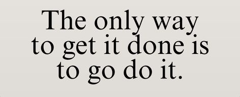 Inspirational life quote that gets you in the mood get things done. "The only way to get it done is to go do it" Get Things Done Quotes, Getting Things Done System, David Allen, Feb 25, Done Quotes, A New Start, Study Board, Fun Life, What Is Meant