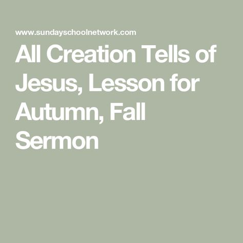 All Creation Tells of Jesus, Lesson for Autumn, Fall Sermon Fall Leaves Object Lesson, Fall Childrens Church Lesson, Fall Sunday School Lessons, Bible Object Lessons, Childrens Sermons, Sunday Sermons, Bible Story, Bible Lessons For Kids, Object Lessons