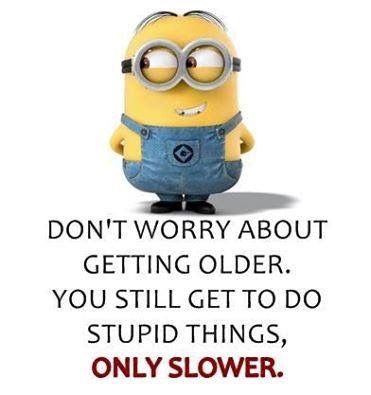 You may be older. You may be slower. But you still can get it done! Minion Birthday Meme, Minion Birthday Quotes, Happy Birthday Funny Humorous, Funny Happy Birthday Meme, Happy Birthday Minions, Funny Birthday Meme, Funny Minion Pictures, Funny Minion Memes, Funny Happy Birthday Wishes