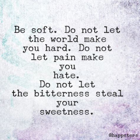 "Be soft. Do not let the world make you hard. Do not let pain make you hate. Do not let the bitterness steal your sweetness." Tag a friend who has stayed open loving and oh so sweet no matter what the world has thrown at them.  via @angela4design by @happsters Be Soft Quote, Good Heart Quotes, Feeling Happy Quotes, Feel Better Quotes, Shape Fitness, Now Quotes, Be Soft, Heart Quotes, Deep Thought Quotes