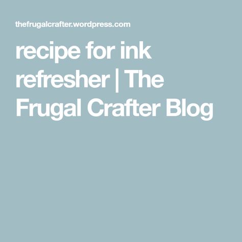 recipe for ink refresher | The Frugal Crafter Blog The Frugal Crafter, Stamp Crafts, Written By