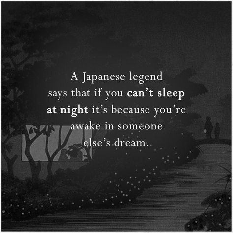 A Japanese legend says that if you can't sleep at night it's because you’re awake in someone else's dream.. Can't Sleep Quotes Sleepless Nights Thoughts, Awake At Night Quotes, Can't Sleep Quotes Sleepless Nights, Cant Sleep Quotes, Japanese Wisdom, Can't Sleep At Night, Real Men Quotes, Story Illustration, Cant Sleep At Night