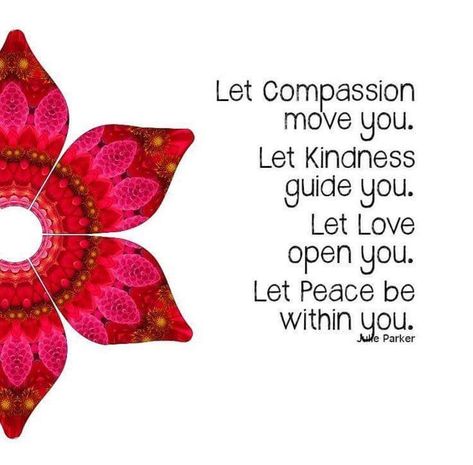 Let Compassion move you. Let Kindness guide you. Let Love open you. Let Peace be within you. Julle Parker Vibrational Energy, Yoga Quotes, Self Compassion, Inspirational Images, Love And Light, The Words, Great Quotes, Namaste, Positive Affirmations