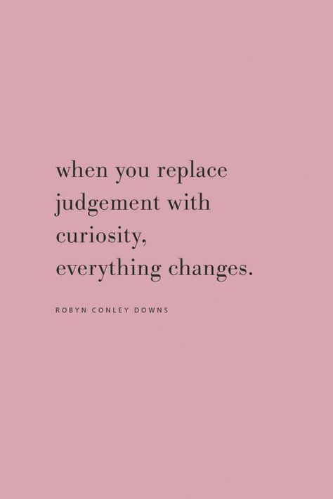 Quote from Robyn Conley Downs. Replace judgement with curiosity from the Feel Good Effect Podcast. #feelgoodeffectpodcast #podcast #quotes judgement #curiousity #lifequotes #good #life #quotes Podcast Quotes, Stop Stressing, Life Quotes Love, Note To Self, Pretty Words, Meaningful Quotes, The Words, Great Quotes, Positive Affirmations