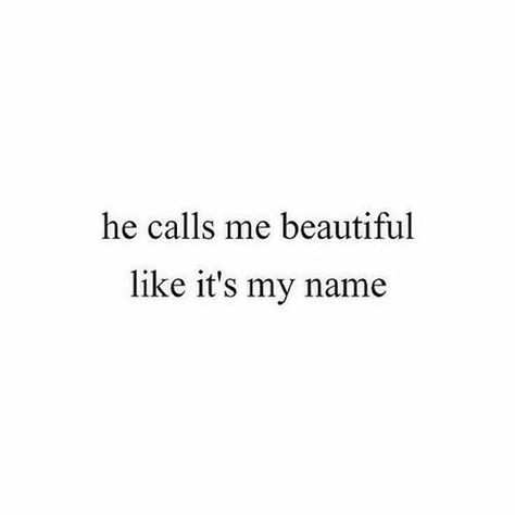 He calls me beautiful like it's my name Now Quotes, Under Your Spell, Love My Husband, Hopeless Romantic, Love And Marriage, Woman Quotes, The Words, Beautiful Words, Relationship Quotes