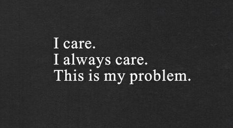 My problem... Deeper Life, Quotes Deep Feelings, Deep Thought Quotes, I Care, Reality Quotes, Infj, Quote Aesthetic, Deep Thoughts, Relatable Quotes