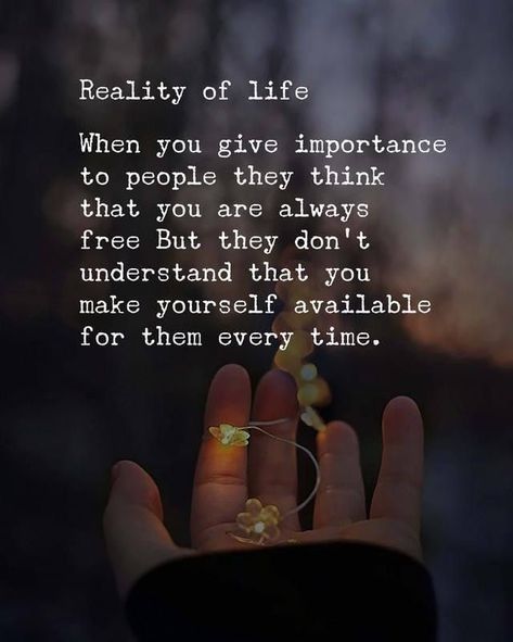 When You Give Importance To People, When You Dont Understand Quotes Life, You Dont Make Time For Me Quotes, Quotes For Important People In Your Life, Don’t Be Used Quotes, Always Available Quotes, People Who Don’t Have Time For You, When People Dont Understand You, Not Giving Importance Quotes