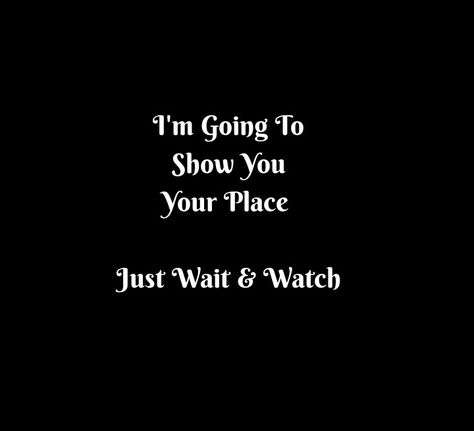 I'm Going to Show You
Your Place 
Just Wait and Watch 

Love Quotes 
Relationship Goals Quotes 
Couple Goals Quotes 
Attitude Quotes 
Enemy Quotes 
Challenge Quotes 
Fight Quotes 
Frenemies Quotes Just Wait And Watch Quotes, Attitude Quotes For Enemies, Love Your Enemy Quotes, Wait And Watch Quotes, Frenemies Quotes, Enemy Quotes, Quotes Challenge, Enemies Quotes, Quotes Attitude