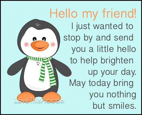 Hello my friend quotes quote hello wishes hi Penguin Quotes, Best Friend Soul Mate, Hello Quotes, Hi Quotes, Hello My Friend, Hug Quotes, Weekday Quotes, Happy Birthday Greetings Friends, Penguin Love