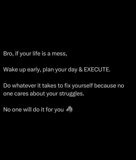 Wake up early, plan your day, and execute relentlessly. Excuses won’t fix your situation. Only action will. Every time you hesitate, you’re choosing to stay where you are. But understand this, no one cares about your struggles. Everyone’s too busy dealing with their own. That’s why waiting for someone to come and save you is a waste of time. You’re not a kid anymore. You need to get aggressive about your own improvement. You need to fix yourself because the world doesn’t stop... Too Busy For Me Quotes, No One Is Too Busy, Fix Yourself, Time Waits For No One, Winter Arc, Wise Sayings, Plan Your Day, Wake Up Early, Waste Of Time