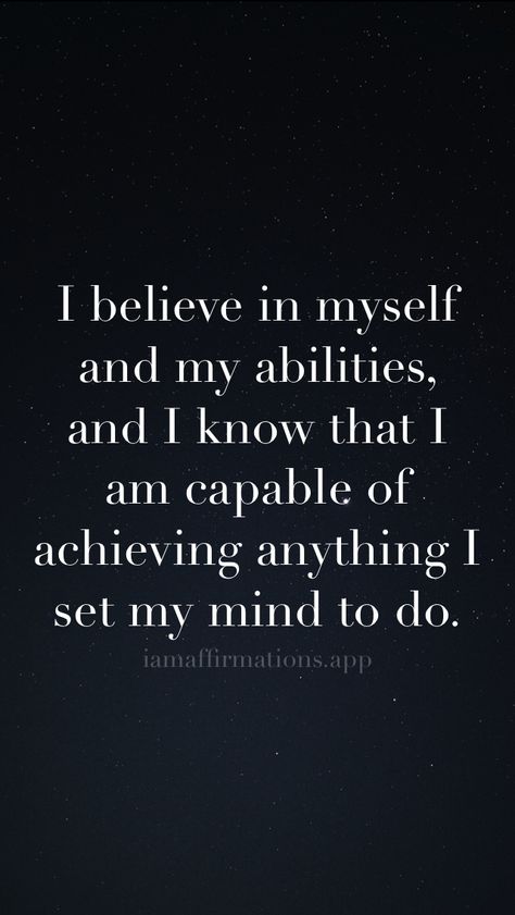 I believe in myself and my abilities, and I know that I am capable of achieving anything I set my mind to do. From the I am app: https://iamaffirmations.app/download I Can Achieve Anything I Put My Mind To, I Can Achieve Anything Quotes, I Am An Actress, I Am Capable Quotes, I Believe In Myself Quotes, I Can Do Anything I Put My Mind To, Believe In Me Quotes, Awakened Man, Teaching Ballet