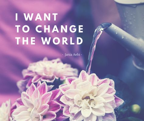 I want to change the world! I Want To Change The World, Be The Best Version Of You, Live Your Dreams, Change Me, Be The Best, Change The World, Dreaming Of You, Healing, I Want