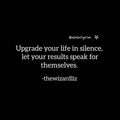 Upgrade your life in silence,  let your results speak for themselves. Succeed In Silence, Succeed In Silence Quotes, Upgrade Your Life In Silence, Move In Silence Quotes, Work In Silence, Upgrade Your Life, Silence Quotes, Move In Silence, Speak Life