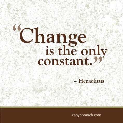 Change is the only constant." — Heraclitus canyonranch.com Constant Quotes, Change Is Constant, Salt Craving, Mineral Rich Foods, Change Is The Only Constant, Struggle Quotes, Quotes About Change, Time Change, Chiropractic Care