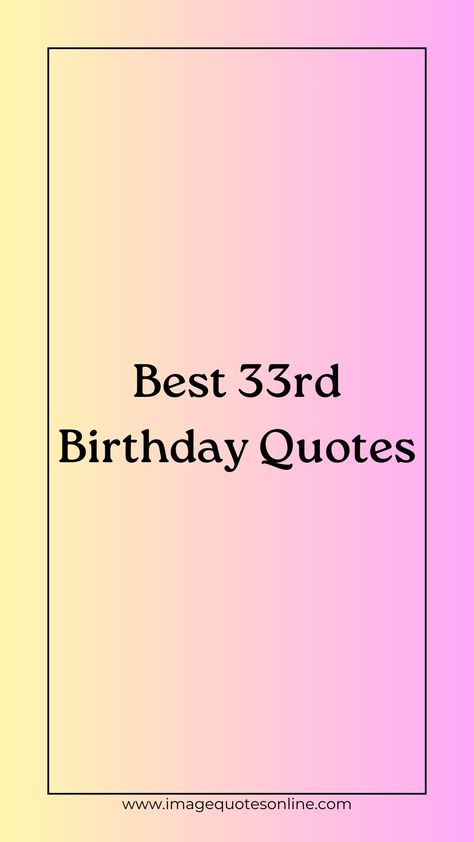 Explore our wide range of 33rd birthday quotes, and discover the ideal way to commemorate this important milestone in your life. Find a wide range of quotes to meet your needs, whether you are seeking words of wisdom, humor, or encouragement. Chapter 33 Birthday Quotes, 33 Years Old Birthday Quotes, 33 Birthday Quotes, Happy 33rd Birthday Quotes, Birthday 33 Woman, Happy 33 Birthday Quotes, Blessed Birthday Quotes, 33rd Birthday Ideas For Women Party, 33 Birthday Ideas Women