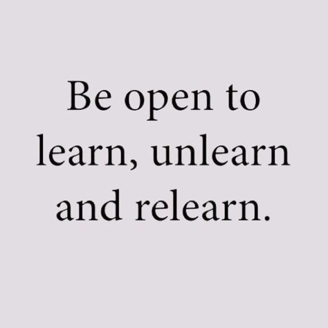 Quotes Learning New Things, Learning By Doing Quotes, Open To Learning Quotes, Be Open To New Things Quotes, Quotes About Not Being Able To Open Up, Learn And Grow Quotes, Learning Experience Quotes, Learn Unlearn Relearn, Quotes About Learning New Things