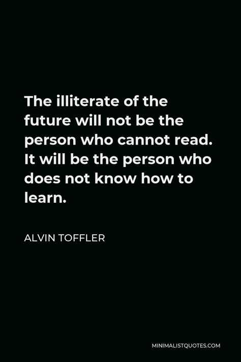 Alvin Toffler Quote: The illiterate of the future will not be the person who cannot read. It will be the person who does not know how to learn. Alvin Toffler, Birth Giving, Gay Rights Movement, Appropriate Technology, Future Quotes, Nuclear Family, Constructive Criticism, Running Man, Anger