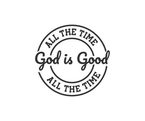 God Is Good All The Time Quotes, God Is Good All The Time Wallpaper, God Is Good All The Time, Life Is Good Logo, God Is Great, Goodness Of God, Time God, Svg Bundles, God Is Love