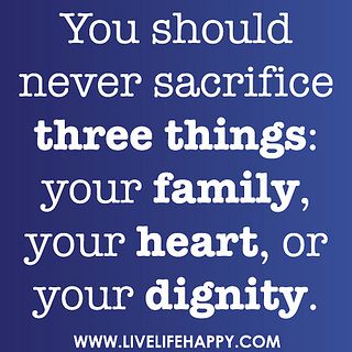 You should never sacrifice three things~  Your Family....Your Heart....Your Dignity. Things In Life Quotes, Sacrifice Quotes, Live Life Happy, Facebook Quotes, Inspiration Quote, Thoughts Quotes, The Words, Great Quotes, Live Life