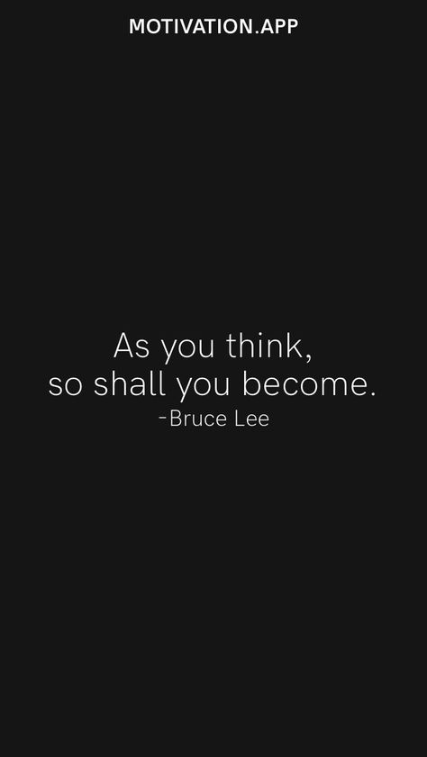 As you think, so shall you become. -Bruce Lee From the Motivation app: https://motivation.app Bruce Lee Wallpaper Quotes, As You Think So Shall You Become, Bruce Lee Quotes Motivation, Bruce Lee Wallpaper, Warriors Aesthetic, Perfect Man Quotes, Bruce Lee Quote, Bruce Lee (quotes), Man Quotes