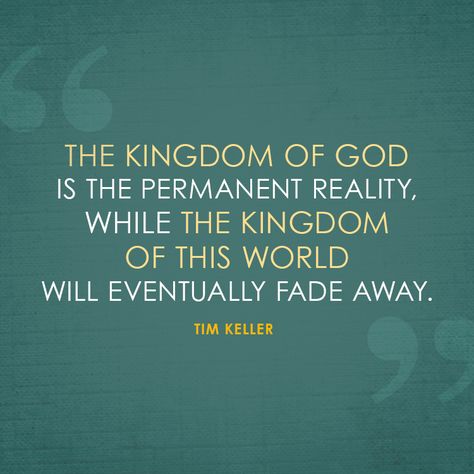 The kingdom of God is the permanent reality, while the kingdom of this world will eventually fade away. – Tim Keller We The Kingdom Band, Tim Keller Quotes, Masculine Quotes, Gods Kingdom, Kingdom Quotes, Kingdom Living, Jesus Kingdom, Tim Keller, Timothy Keller