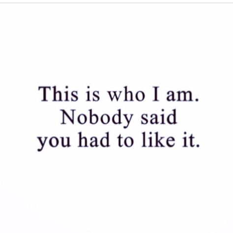 This is who I am, nobody said you had to like it. Feminine Quotes, Now Quotes, Inspiring Pictures, Life Advice, The Words, Great Quotes, Mantra, Inspire Me, Words Quotes