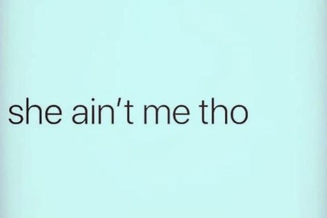 She Ain't Me Tho, She’s Not Me Tho Quote, Is She Me Tho Quote, She Not Me Tho Quotes, Shes Not Me Tho, Is She Me Tho, She Ain’t Me Tho, But Is She Me, She's A 10 But