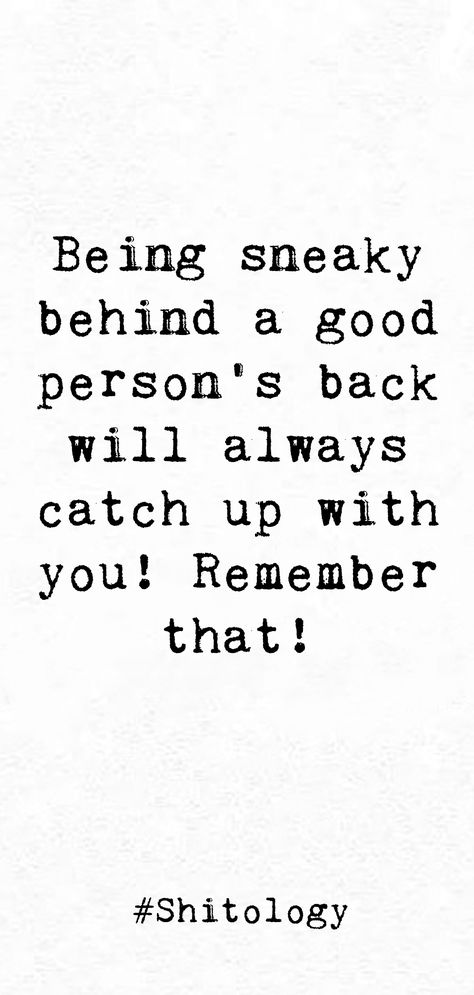 Being sneaky behind a good person's back will always catch up with you! Remember that! Sneakiness Quotes, I Know What You Said Behind My Back, What You Put Out You Get Back Quotes, Being Sneaky Quotes Relationships, Being Sneaky Quotes, Catch Up Quotes, Truth Always Comes Out Quotes, Behind My Back Quotes, Sneaky Quotes