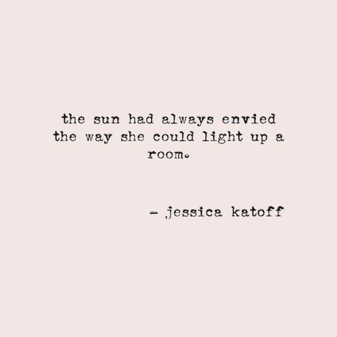 "The sun had always envied the way she could light up a room..." You’re My Light Quotes, Light Up The Room Quotes, She Lights Up A Room Quotes, She Was Made Of Sunlight, You Light Up The Room Quotes, Chaotic Collage, Quotes About Light Shining, Quotes About Sun Light, Room Quotes