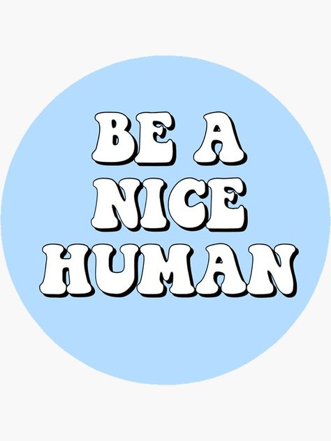 "Be a Nice Human" Sticker by MaddieMJF | Redbubble Sticker Design Ideas Graphics, Nice Stickers, Quotes Stickers, Mickey Silhouette, Procreate Ipad Art, Branding Mood Board, Words Prints, Cute School Supplies, Inspirational Wallpapers