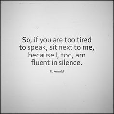 Jajaja, I believe but don't yet know that this can be so true when in love. Two loving souls next to one another. Just a hug and a touch will say it all. Words can be unnecessary. At least this is my thought and hope... one day... Sit Next To Me, Peaceful Soul, Fashion Knowledge, Fine Quotes, Inner Work, Too Tired, A Course In Miracles, He Or She, A Celebrity