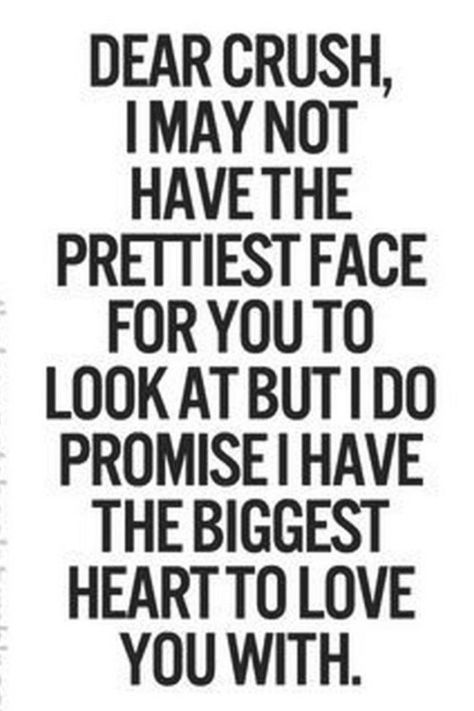 45 Crush Quotes - "Dear crush, I may not have the prettiest face for you to look at but I do promise I have the biggest heart to love you with." Love Quotes For Him Boyfriend, Deep Relationship Quotes, Quotes Crush, Cute Crush Quotes, Crush Quotes For Him, Secret Crush Quotes, Dear Crush, Super Quotes, Trendy Quotes