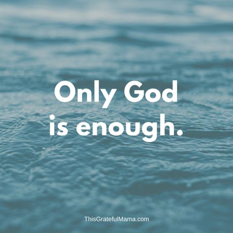 Only God is enough. | This Grateful Mama | scripture/quotes God Thoughts In English, God Is Enough Quotes, Godly Qoutes About Faith, Words Of God Quotes, Thanks God Quotes, God Is With Me Quotes, God Is Faithful Quotes Inspiration, Gods Word Quotes, God Is Love Quotes