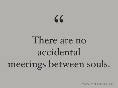 There are no accidental meetings between souls. ~www.JayDeeMahs.com #quotes #quotestoliveby https://www.jaydeemahs.com/7-inspirational-quotes-to-get-you-through-the-week-part-24/ Relationship Meaning, Quotes About Love And Relationships, Quotes Thoughts, Quotes Words, Soul Quotes, Romantic Quotes, A Quote, Quotes For Him, Pretty Words