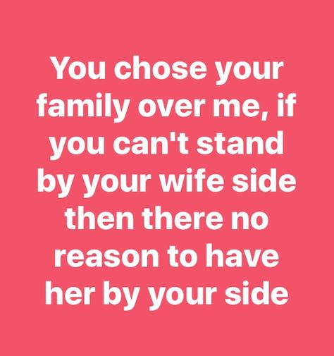 This is Soo True! It happens all the time, Your wife should be your first priority then your family! If you truly loved her you wouldn't of pushed her to the side! Always Defend Your Spouse, Wife First Quotes Marriage, Wife Comes First Quotes Marriage, Wife Over Family Quotes, Wife Over Mother In Law Quotes, Not Standing Up For Your Wife, Husband Standing Up For Wife Quotes, Wife Before Mother Quotes, Wife First Priority