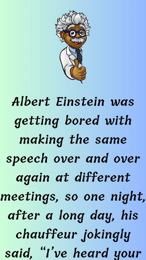 Albert Einstein was getting bored with making the same speech over and over again at different meetings, so one night, after a long day, his chauffeur jokingly said, “I’ve heard your speech… Women Jokes, Getting Bored, Funny Long Jokes, Clean Jokes, Long Jokes, English Story, Funny Story, Long Stories, Long Day