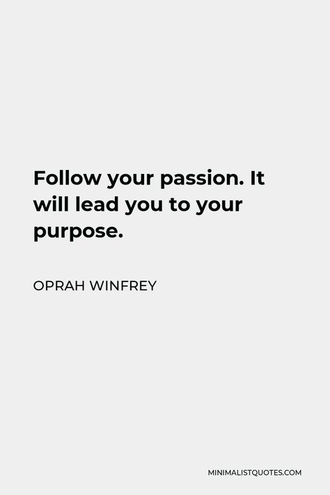 Oprah Winfrey Quote: Follow your passion. It will lead you to your purpose. Oprah Aesthetic, Quotes Oprah Winfrey, Follow Passion Quotes, Passion Purpose Quotes, Follow Your Passion Quotes, Who Am I Quotes, Oprah Quotes, Path Quotes, Oprah Winfrey Quotes