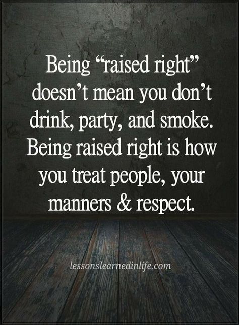 Quotes Being raised right doesn't mean you don't drink, party, and smoke. Being raised right is how you treat people, your manners and respect. Party Friends Quotes, Southern Etiquette, Drinking Signs, Manners Quotes, Drink Party, Party Quotes, Respect Quotes, Raised Right, Drinking Quotes