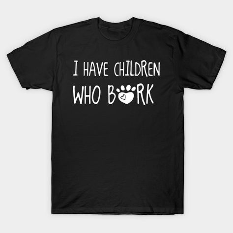 i have children who bork animals my best friend pet dog mom - Mom - T-Shirt | TeePublic Fortnite Funny, Classic Movie Quotes, Christian Tshirts Women, Christian Tshirt Design, Film Buff, Text Print, Apex Legends, Pc Gamer, Funny T