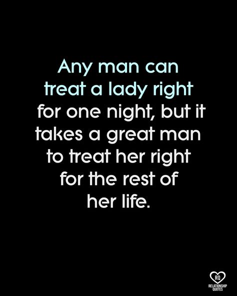 Any man can treat a lady right for one night, but it takes a great man to treat her right for the rest of her life.  . . . #relationship #quote #love #couple #quotes Treat Her Right Quotes, Deep Relationship Quotes, Boyfriend Quotes Relationships, Treat Her Right, I Love Her Quotes, Gentleman Quotes, Great Man, Good Relationship Quotes, Good Marriage