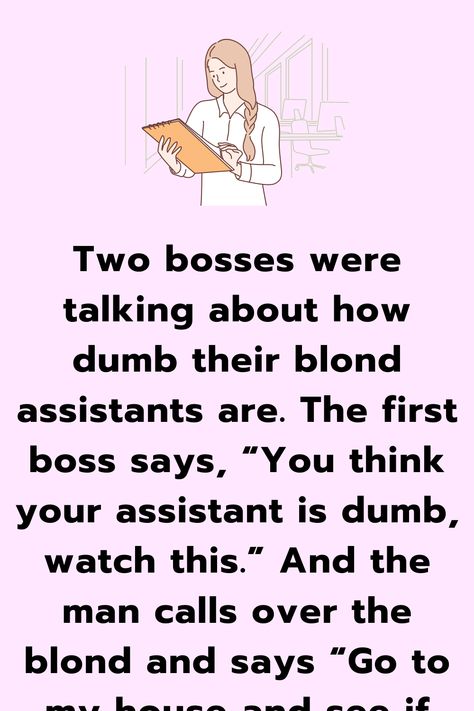 Two bosses were talking about how dumb their blond assistants are. The first boss says, “You think your assistant is dumb, watch this.” And the man calls over the blond and says... Smart Assy Quotes Funny, Supervisor Quotes, Supervisor Humor, Funny Blonde Jokes, Boss Up Quotes, Blonde Jokes, English Jokes, Funny Long Jokes, Long Jokes