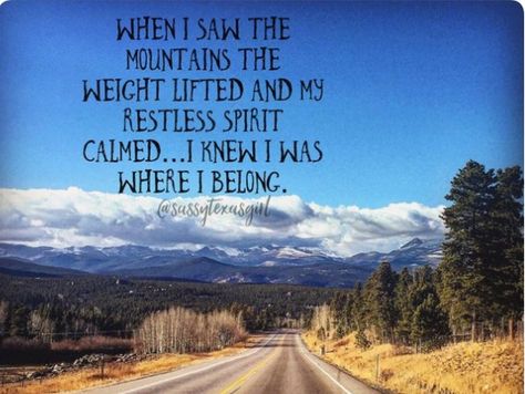 When I saw the mountains, the weight lifted and my restless spirit calmed. I knew I was where I belong. Montana Quotes, Mountain Quotes, Quotes Nature, Hiking Quotes, Nature Mountains, Mountain Life, Outdoor Quotes, The Mountains Are Calling, Adventure Quotes