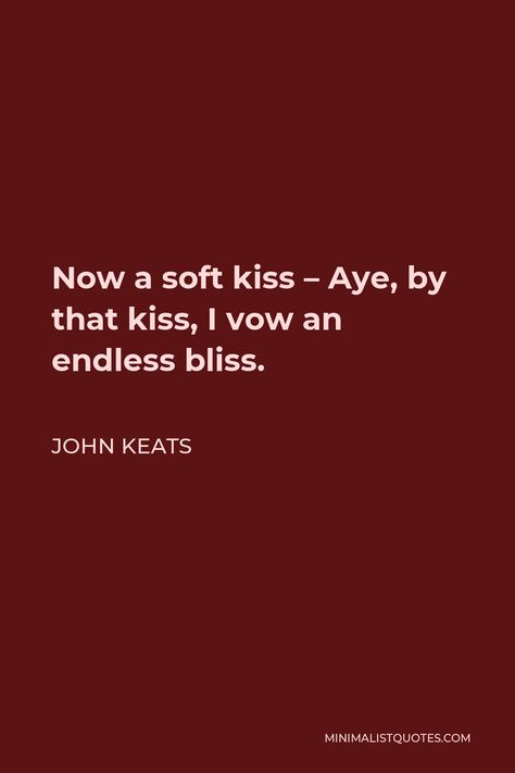 John Keats Quote: Now a soft kiss - Aye, by that kiss, I vow an endless bliss. Soft Kisses Quotes, Keats Quotes, John Keats Quotes, Kissing Quotes, Love Moon, Forever Quotes, John Keats, Literary Quotes, One Liner