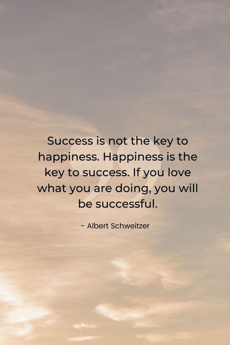 Success is not the key to happiness. Happiness is the key to success. If you love what you are doing, you will be successful. Key To Success Quote, Albert Schweitzer Quotes, The Key To Happiness, Albert Schweitzer, Success Quote, Quotes For Success, The Key To Success, Key To Happiness, Key To Success