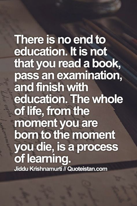 There is no end to #education. It is not that you read a book, pass an examination, and finish with education. The whole of life, from the moment you are born to the #moment you die, is a process of #learning. #quote Importance Of Education Quotes, Process Quotes, Early Childhood Education Quotes, Education Quotes Inspirational, Mark Twain Quotes, Inspirational Quotes For Students, Importance Of Education, Teaching Quotes, Inspire Students