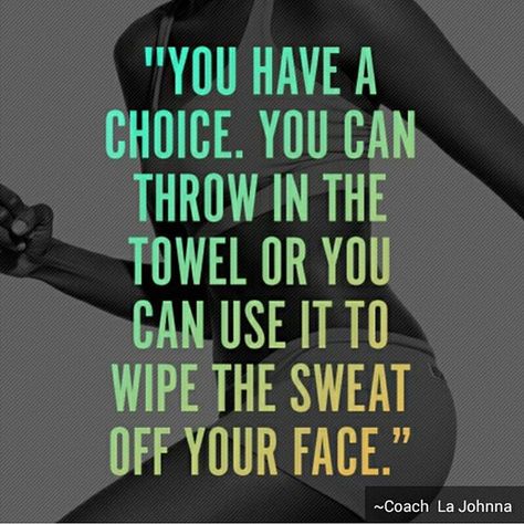 You have a choice. You can throw in the towel or you can use it to wipe the sweat off your face. Coach La Johnna. Dont stop! Wont stop! You always have a choice. Extreme Fitness, Fit Girl Motivation, Gym Quote, Fitness Inspiration Quotes, Fitness Challenge, Motivation Fitness, Fitness Transformation, Fitness Motivation Quotes, Fitness Quotes