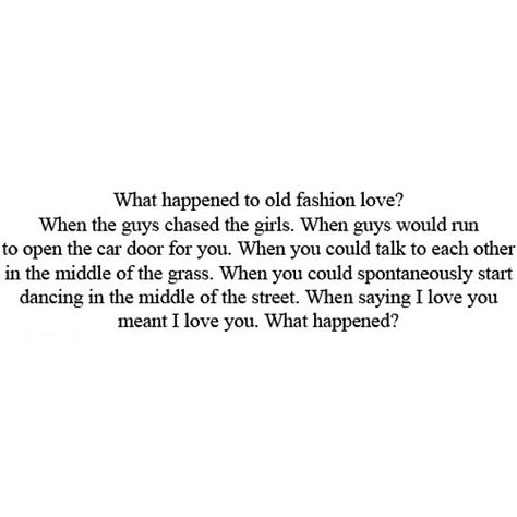 old Fashion Love never goes out of style! <---It isn't love that's gone out- it's women saying that opening a door or carrying something for her makes her weak- men got used to the idea that women don't want that help- I for one do want that and I will gladly sit in the car till he gets the idea to open the door.. Call me old fashioned (I'll take it as a compliment).. Hannah Old Fashioned Quotes, Old Fashioned Love, Old Fashion, Amazing Quotes, Hopeless Romantic, Pretty Words, What Happened, Pretty Quotes, The Words